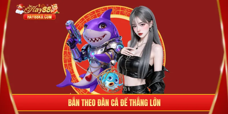 Bắn theo đàn cá để thắng lớn