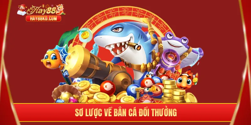 Sơ lược về bắn cá đổi thưởng