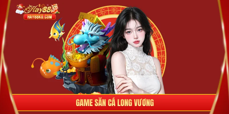 Game săn cá Long Vương