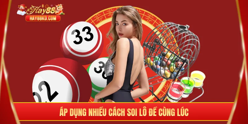 Áp dụng nhiều cách soi lô đề cùng lúc